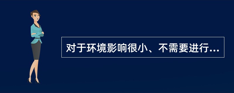 对于环境影响很小、不需要进行环境影响评价的,应当( )。