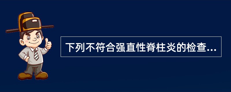 下列不符合强直性脊柱炎的检查结果的是A、类风湿因子阳性B、HLA£­B27阳性C