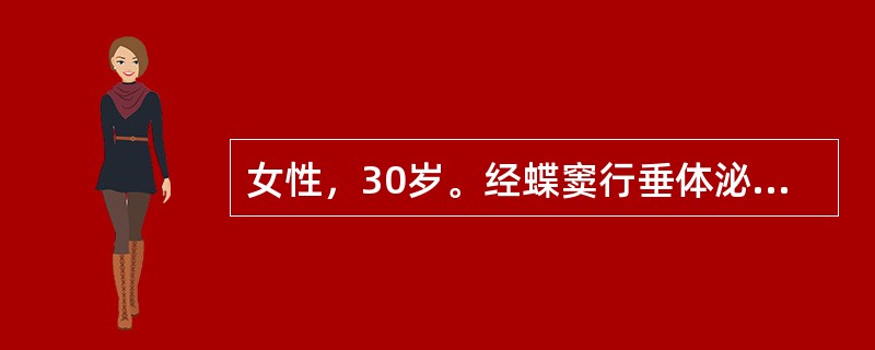 女性，30岁。经蝶窦行垂体泌乳素瘤手术2个月，放疗后1个月，血泌乳素123μg£