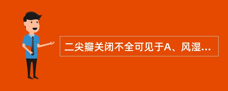 二尖瓣关闭不全可见于A、风湿性心脏病B、感染性心内膜炎C、先天性心脏病D、退行性