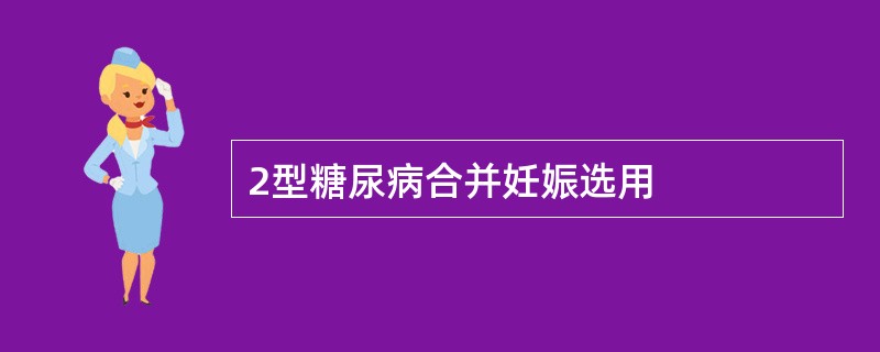 2型糖尿病合并妊娠选用