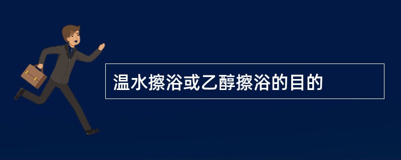 温水擦浴或乙醇擦浴的目的