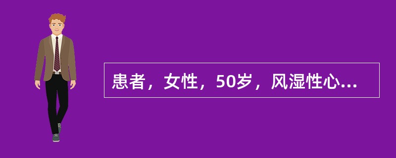 患者，女性，50岁，风湿性心脏病二尖瓣狭窄及关闭不全伴心房颤动14年，心悸气短明