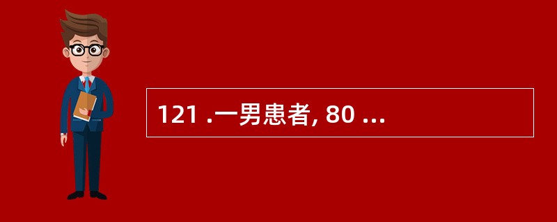 121 .一男患者, 80 岁,被诊断为直肠癌,近日常腹痛,排便困难,要求手术治