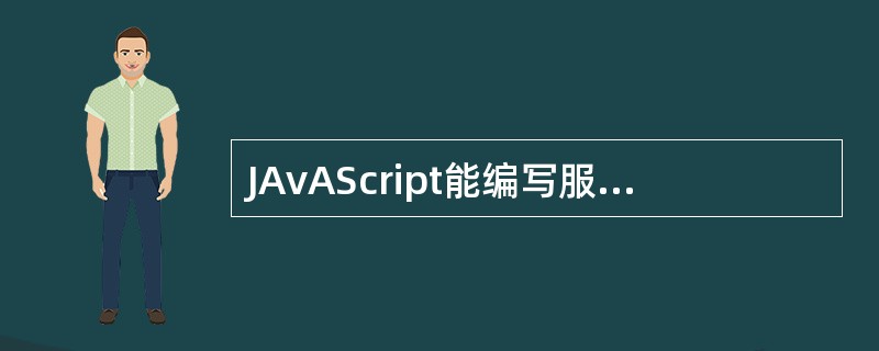 JAvAScript能编写服务器端脚本,而且必须放在…标记之间,嵌入到HTML页