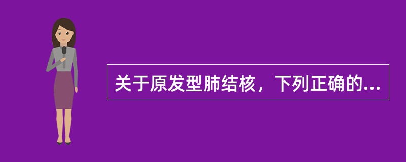 关于原发型肺结核，下列正确的是A、好发于双肺锁骨上下B、多发生明显结核中毒症状C