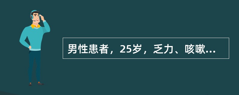 男性患者，25岁，乏力、咳嗽、发热3个月余，体温波动在37．5～38℃之间，咯血