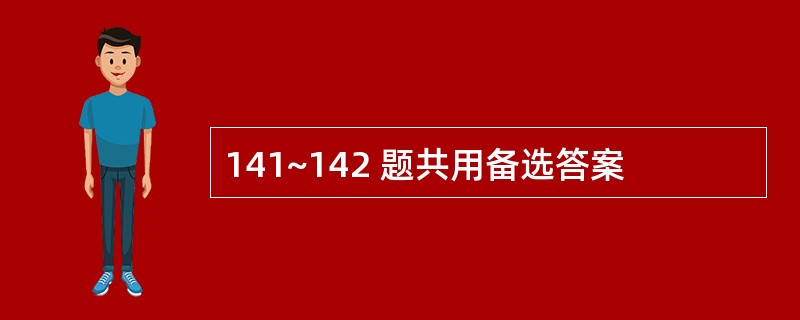 141~142 题共用备选答案