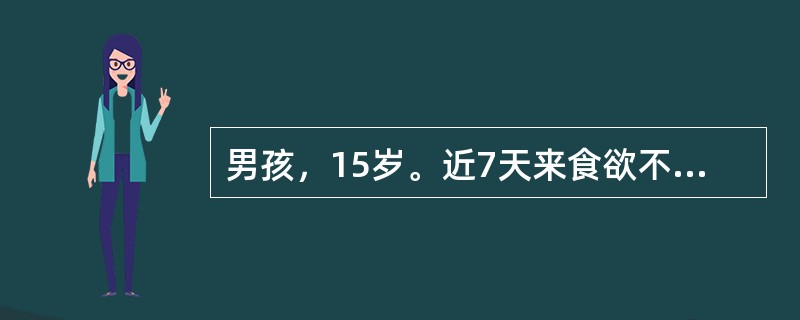 男孩，15岁。近7天来食欲不振、恶心、呕吐，伴乏力、尿黄来医院就诊。病前5周曾注