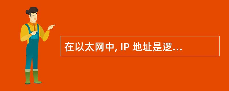 在以太网中, IP 地址是逻辑地址,而 MAC 地址是物理地址