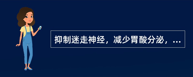 抑制迷走神经，减少胃酸分泌，延缓胃排空