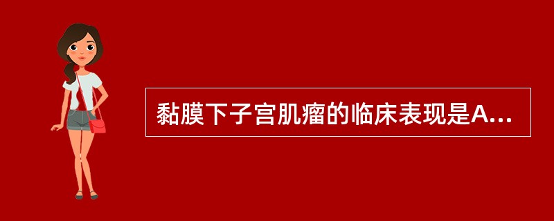 黏膜下子宫肌瘤的临床表现是A、阴道不规则出血B、下腹坠痛C、贫血D、白带增多E、