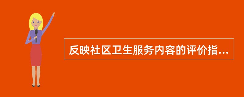 反映社区卫生服务内容的评价指标是A、社区诊断B、健康教育C、服务具有全科医疗特色