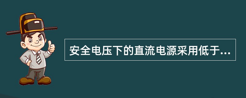 安全电压下的直流电源采用低于220V的电源。 ( )