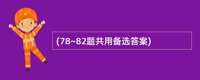 (78~82题共用备选答案)