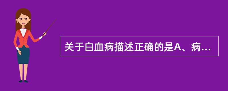 关于白血病描述正确的是A、病程少于6个月，骨髓内原始细胞>30%的为慢性白血病B