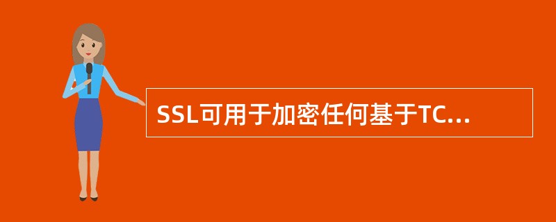 SSL可用于加密任何基于TCP£¯IP的应用。