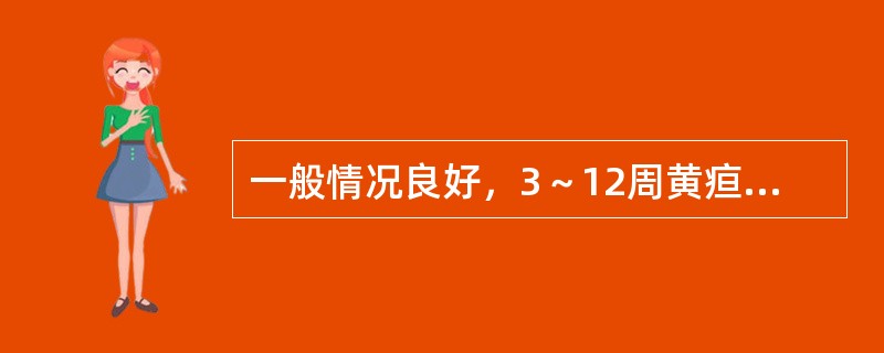 一般情况良好，3～12周黄疸消退( )。