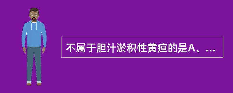 不属于胆汁淤积性黄疸的是A、肝内胆管泥沙样结石B、胆石症C、胰头癌D、肝硬化E、