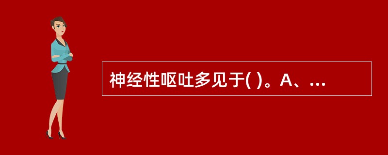 神经性呕吐多见于( )。A、胃肠神经官能症B、偏头痛C、脑膜炎D、酮中毒E、妊娠