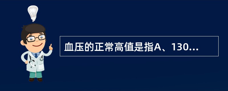 血压的正常高值是指A、130～139£¯85～89mmHgB、120～139£¯