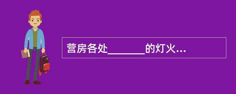 营房各处_______的灯火,欢腾热闹的情景,使他又激动起来,回想起白天参加国庆