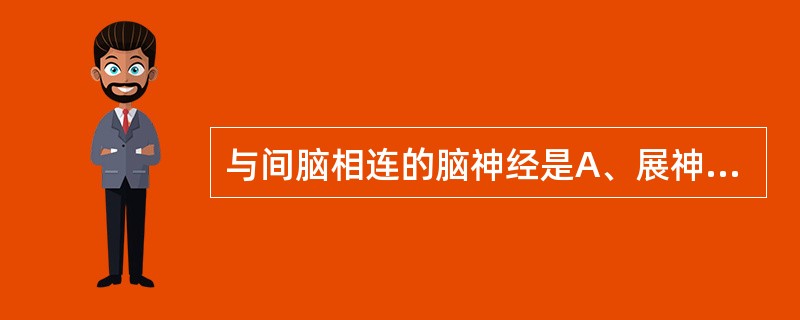 与间脑相连的脑神经是A、展神经B、迷走神经C、三叉神经D、动眼神经E、视神经 -