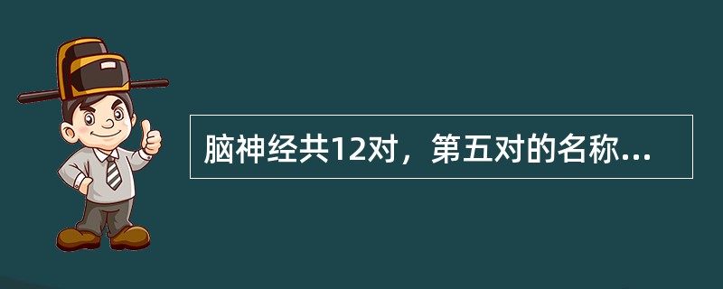 脑神经共12对，第五对的名称为( )。A、嗅神经B、视神经C、三叉神经D、面神经