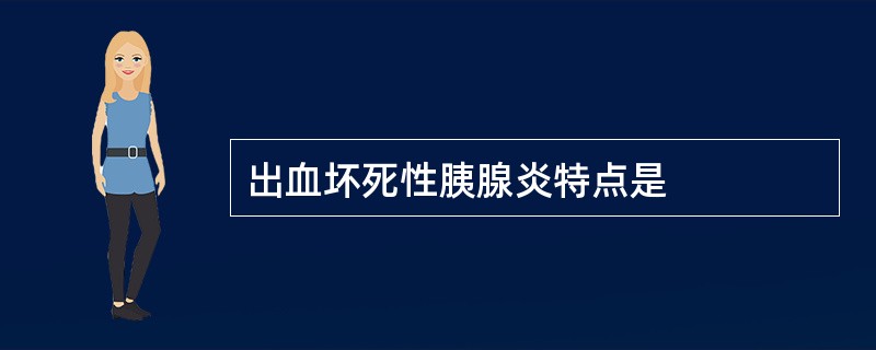 出血坏死性胰腺炎特点是