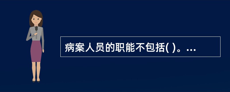 病案人员的职能不包括( )。A、病案的收集B、病案的加工、整理C、补充病案书写中