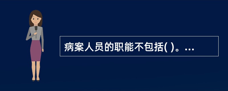 病案人员的职能不包括( )。A、病案的收集B、病案的加工、整理C、补充病案书写中