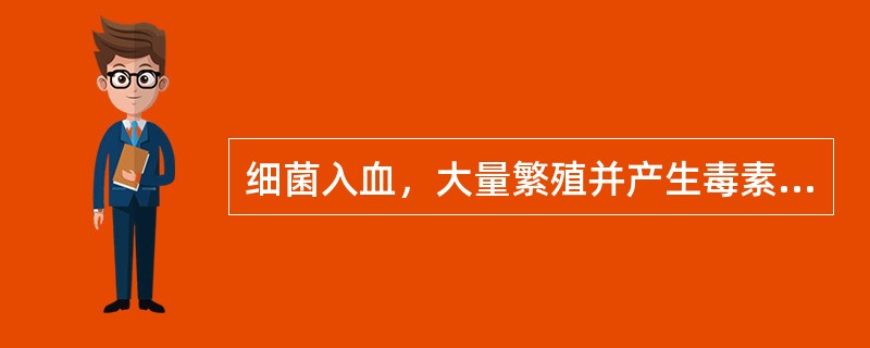 细菌入血，大量繁殖并产生毒素，出现中毒症状称为( )。