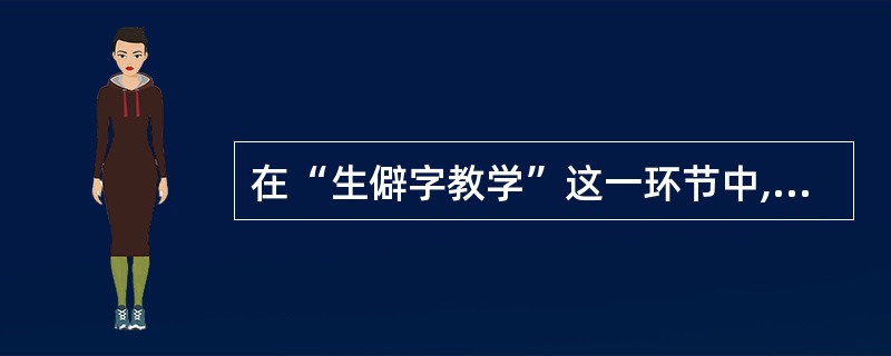 在“生僻字教学”这一环节中,为了帮助学生掌握生僻字,以下呈现方式最恰当的是( )