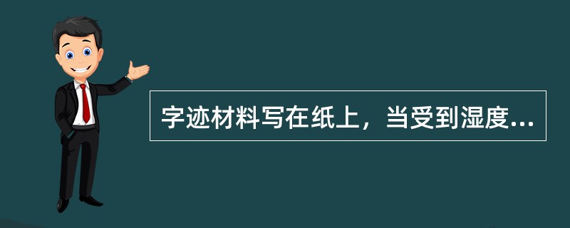 字迹材料写在纸上，当受到湿度、溶剂的影响时，容易扩散和褪色。这种比较耐久的结合方