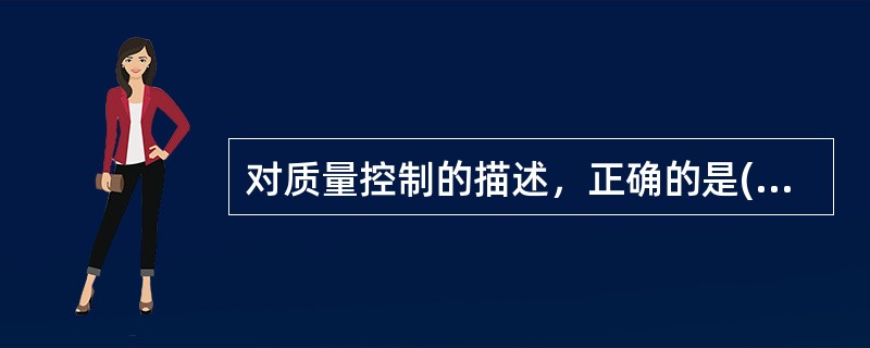 对质量控制的描述，正确的是( )。A、质量控制就是质量管理B、质量控制的目的是致