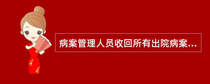 病案管理人员收回所有出院病案的时间应限定在病人出院后( )。A、4小时内B、6小