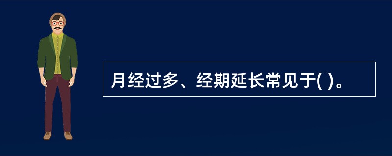 月经过多、经期延长常见于( )。