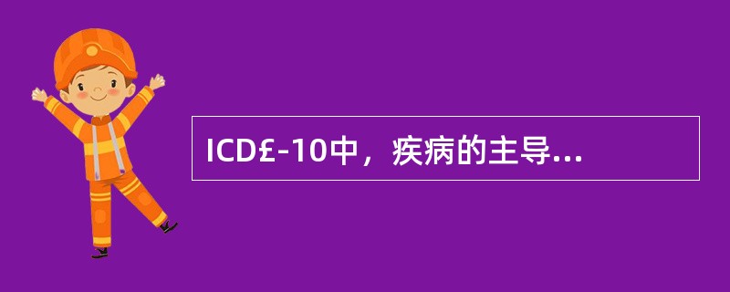 ICD£­10中，疾病的主导词主要是( )。A、疾病诊断中的临床表现B、疾病的病