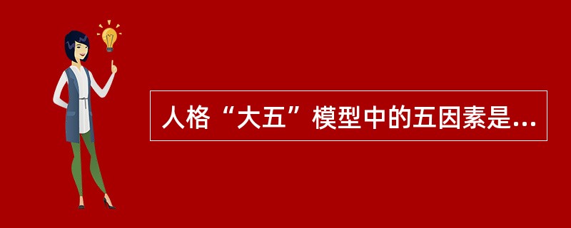 人格“大五”模型中的五因素是A、神经质，外向性，精神质，文饰性，独立性B、信赖，