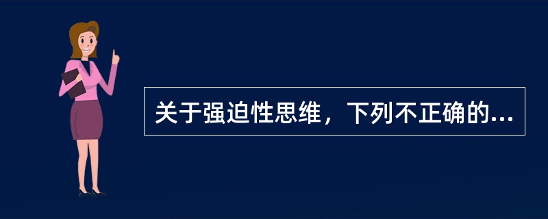 关于强迫性思维，下列不正确的是A、强迫怀疑B、强迫联想C、强迫性穷思竭虑D、强制