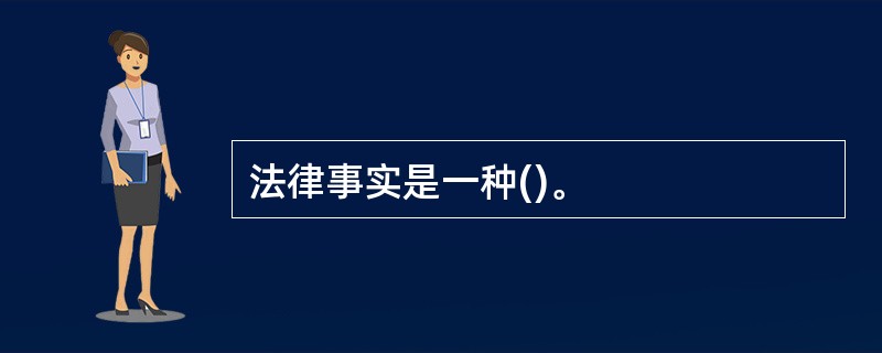 法律事实是一种()。