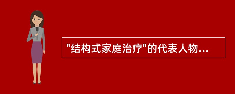 "结构式家庭治疗"的代表人物是A、温尼B、鲍恩C、帕洛阿托D、惠特克E、米纽琴