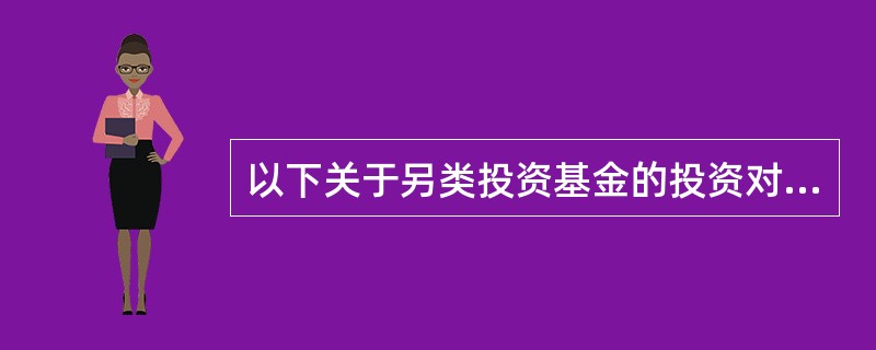 以下关于另类投资基金的投资对象,正确的是( )