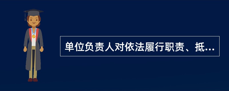 单位负责人对依法履行职责、抵制违反《会计法》规定行为的会计人员以降级、撤职、调离