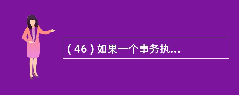 ( 46 ) 如果一个事务执行成功 , 则该事务中的更新全部提交 ; 如果一个事