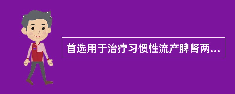 首选用于治疗习惯性流产脾肾两虚证的方剂是( )。