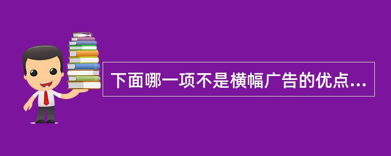 下面哪一项不是横幅广告的优点? ( )