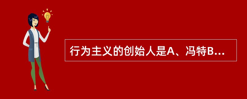 行为主义的创始人是A、冯特B、弗洛伊德C、詹姆斯D、华生E、韦特海默