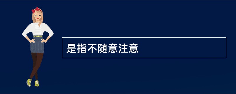 是指不随意注意