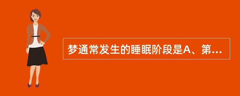 梦通常发生的睡眠阶段是A、第一阶段B、第二阶段C、快慢动眼阶段D、慢速动眼阶段E